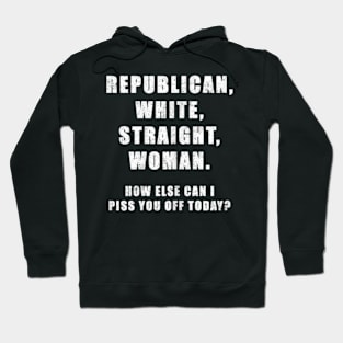 White Straight Republican Male How else Can I Piss You Off Today Hoodie